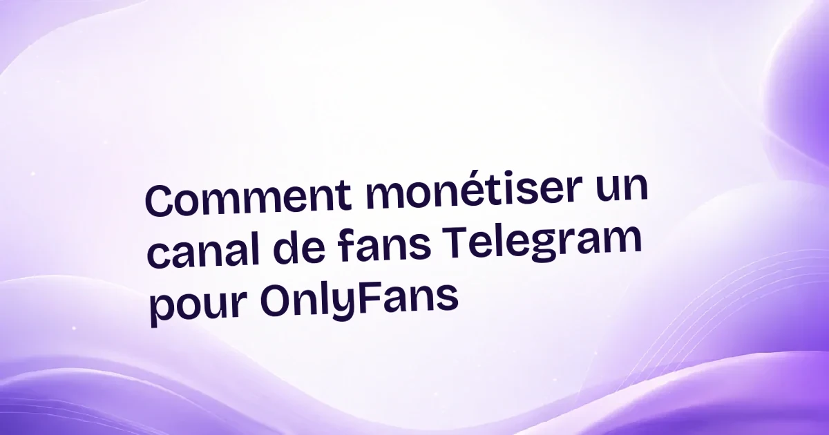 Comment monétiser un canal de fans Telegram pour OnlyFans