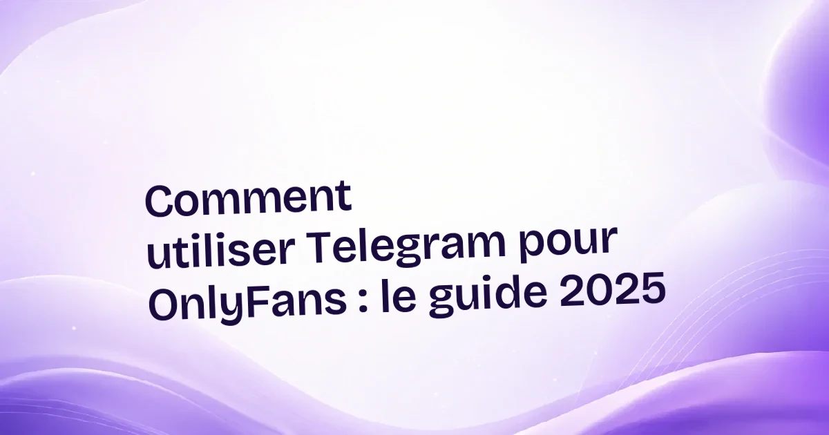 Comment utiliser Telegram pour OnlyFans : le guide 2025