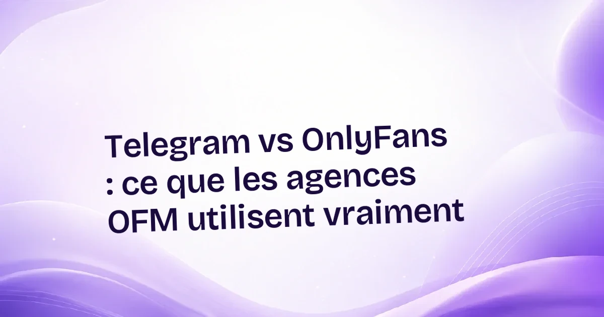 Telegram vs OnlyFans : ce que les agences OFM utilisent vraiment